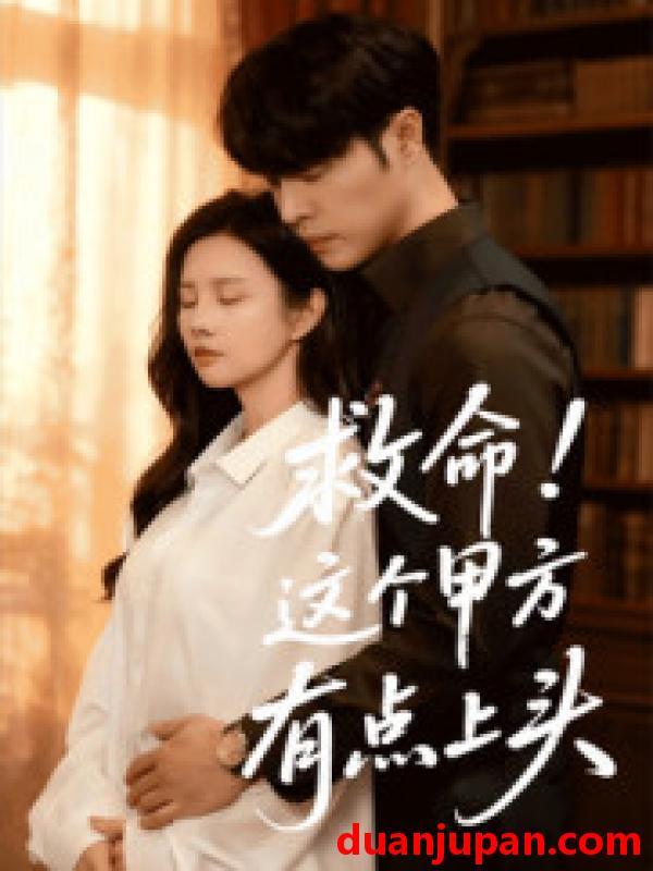 短剧 短剧 救命！这个甲方有点上头（60集全）张达塬/邓奕熙