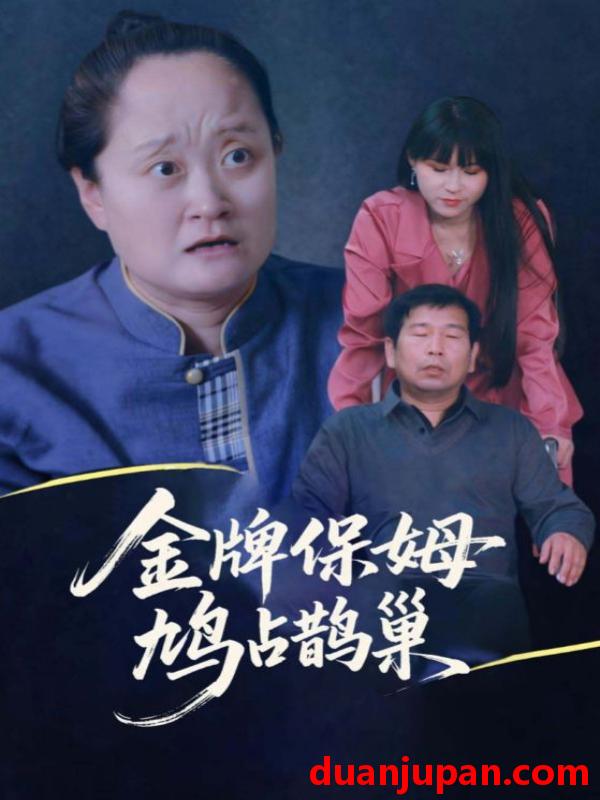 短剧 短剧 寄生虫保姆/金牌保姆鸠占鹊巢（64集全）刘广平/仇艳勤