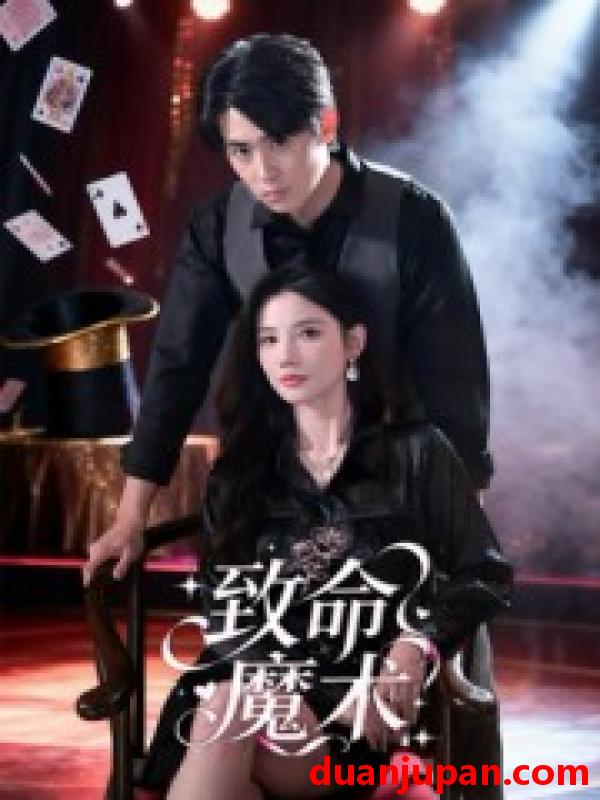 短剧 短剧 致命魔术（54集全）李小风