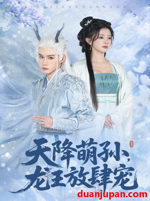 短剧 天降萌孙，龙王放肆宠（53集）耿致忻&廖慧敏