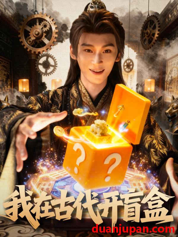 短剧 短剧 我在古代开盲盒（72集全）毛毅驰/张钰茜