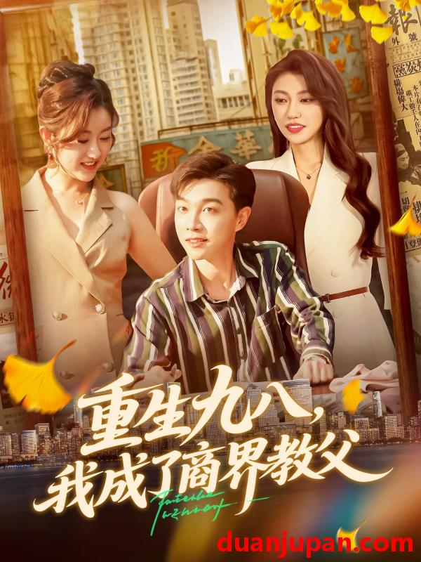 短剧 短剧 重生九八我成了商界教父（106集全）陶栩棋/崔馨心