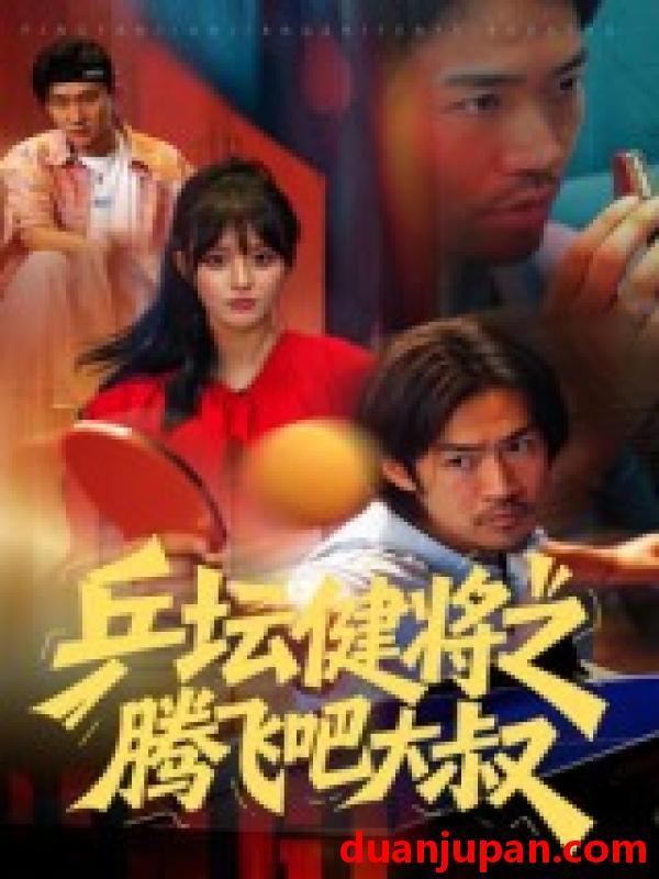 短剧 乒坛健将之腾飞吧大叔（60集）李东赫&啾啾