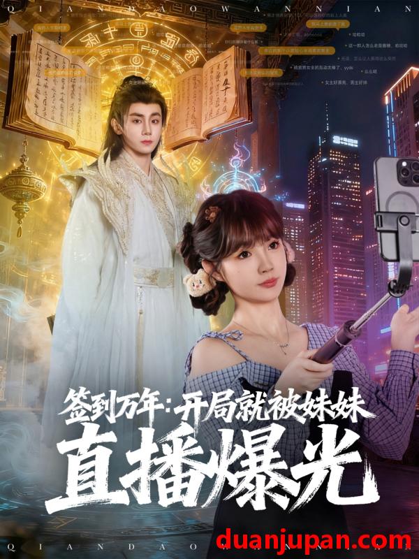 短剧 短剧 签到万年开局就被妹妹直播曝光（79集全）钟政/赵美璇