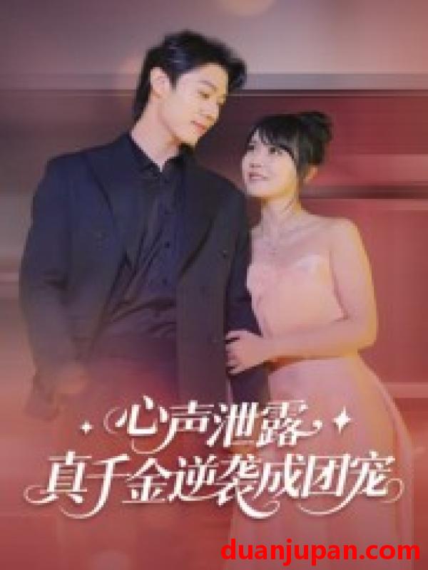 短剧 心声泄露，真千金逆袭成团宠（79集）李雪丹