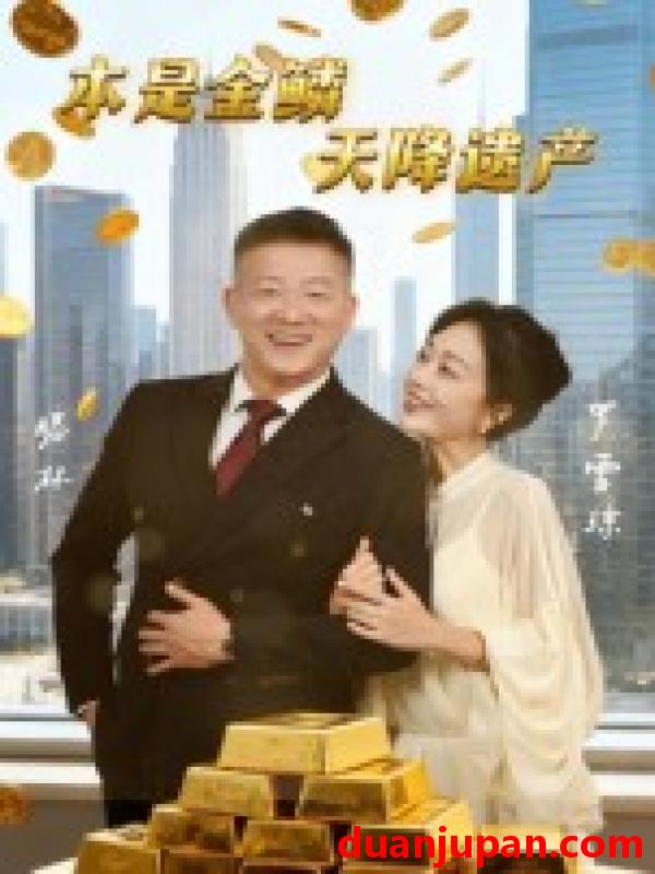 短剧 短剧 本是金鳞，天降遗产/本是金鳞天降遗产（60集全）滕林/罗雪琼