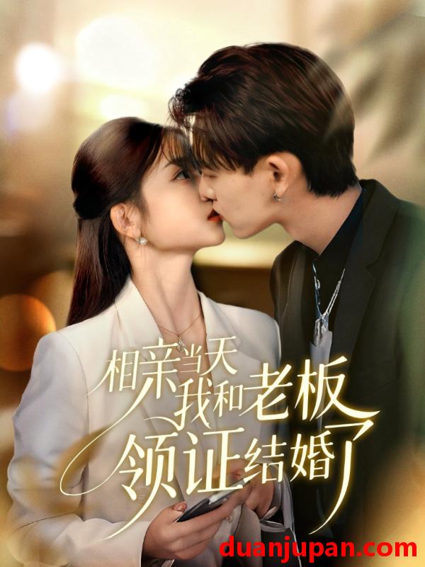 短剧 相亲当天我和老板领证结婚了（52集）刘苗苗&张本睿