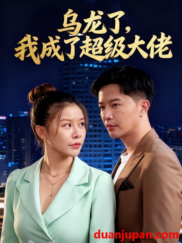 短剧 乌龙了，我成了超级大佬（46集）