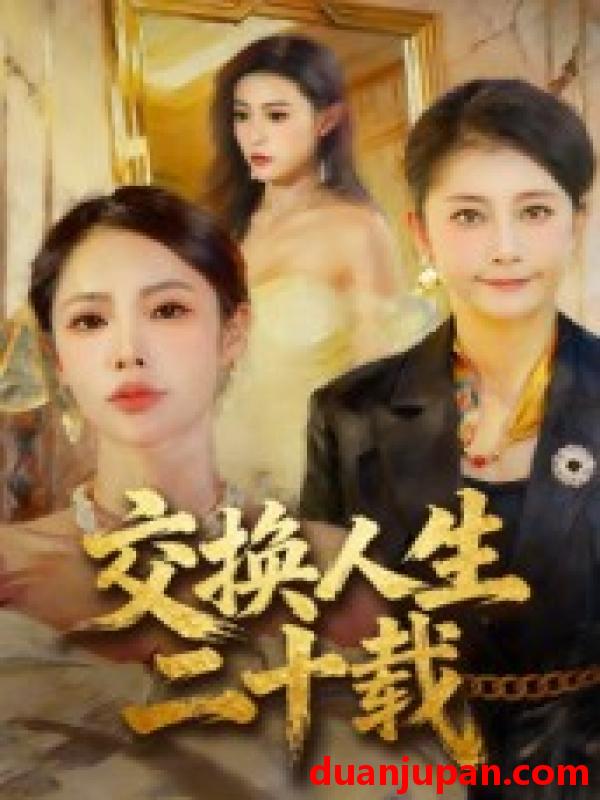 短剧 交换人生二十载（60集）陈姝