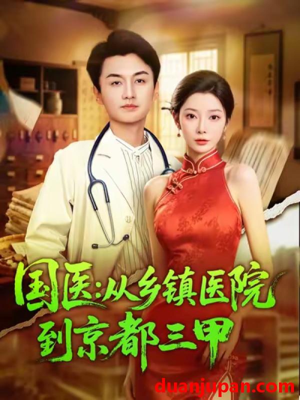 短剧 国医从乡镇医院到京都三甲（84集）何卓悦|欧娜