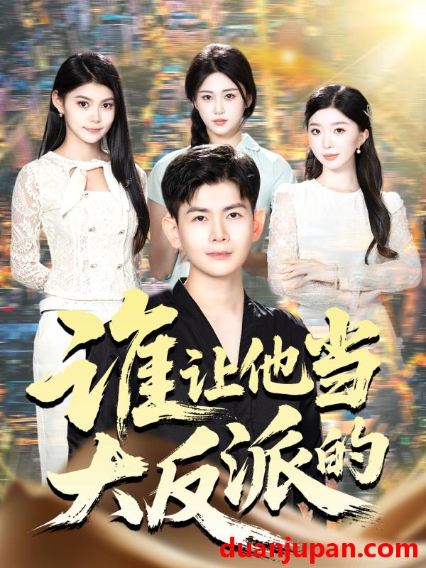 短剧 谁让他当大反派的（98集）孙羽中&伊文倩