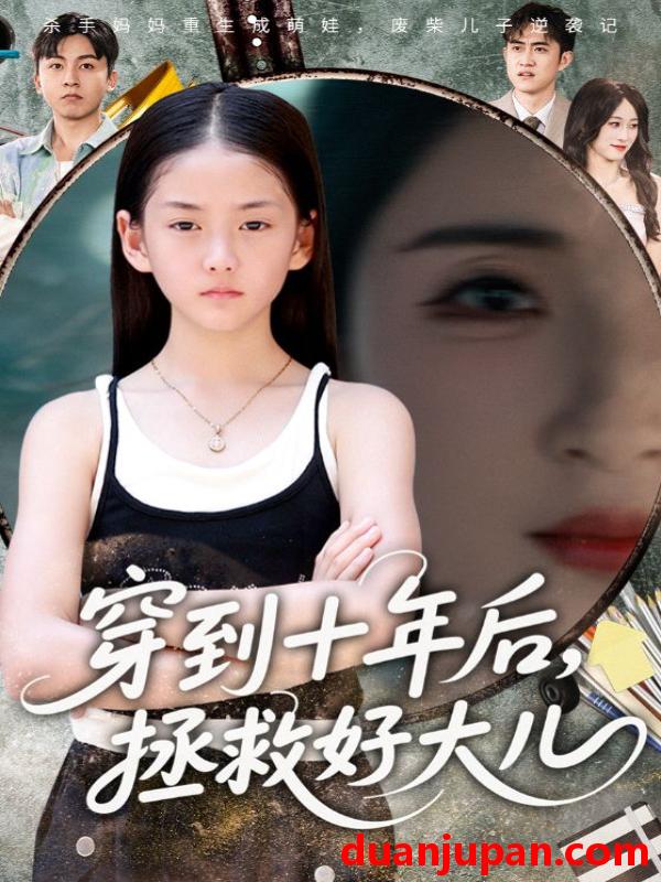 短剧 短剧 穿到十年后，拯救好大儿/穿到十年后拯救好大儿（70集全）刘猛/朱梓墨