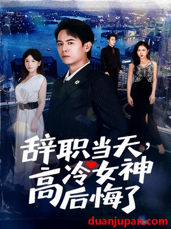 短剧 短剧 辞职当天，高冷女神后悔了/辞职当天高冷女神后悔了（62集全）孙启恒/邹南笙