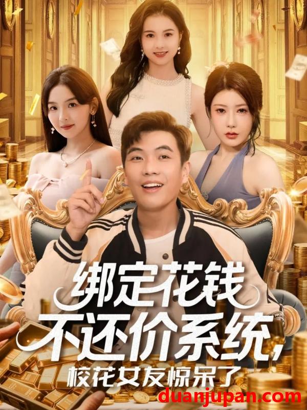 短剧 短剧 绑定花钱不还价系统校花女友惊呆了（101集全）孙钰哲/王廷予