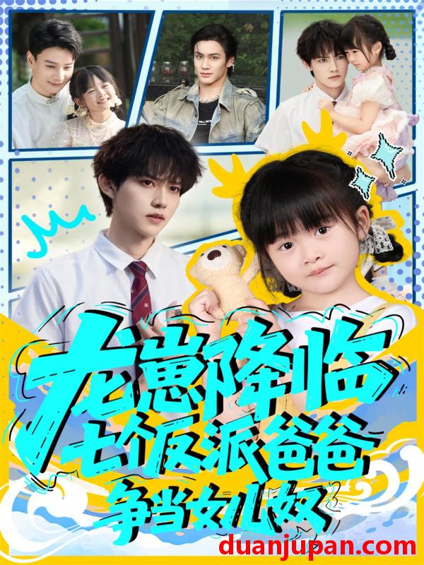 短剧 龙崽降临七个反派爸爸争当女儿奴（59集）周凌丰&刘彦伶