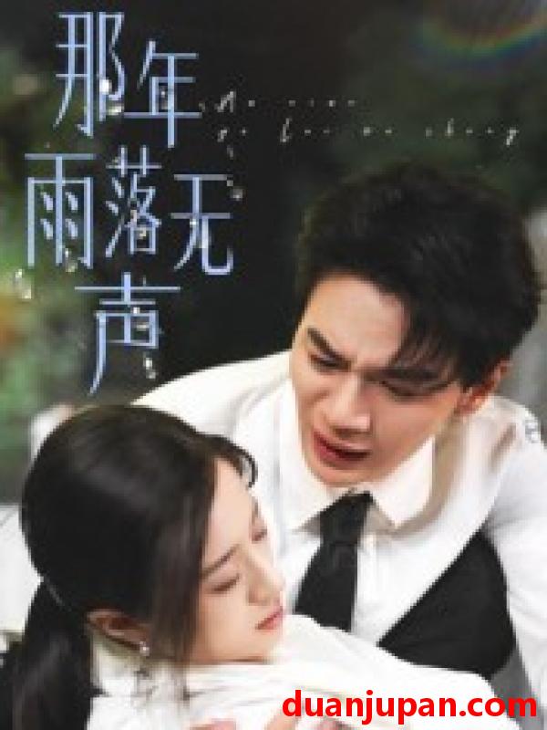 短剧 短剧 那年雨落无声（55集全）王婧琦