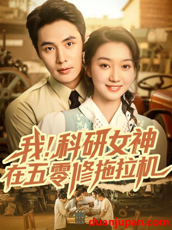 短剧 短剧 我科研女神在五零修拖拉机（70集全）庄夏播/程昕玥