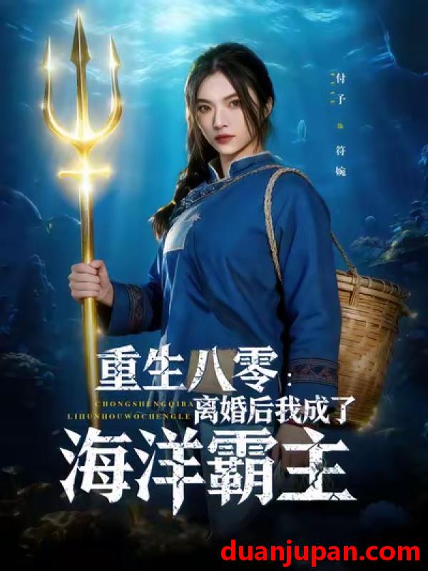 短剧 重生八零：离婚后我成了海洋霸主（81集）吴明宇&付予