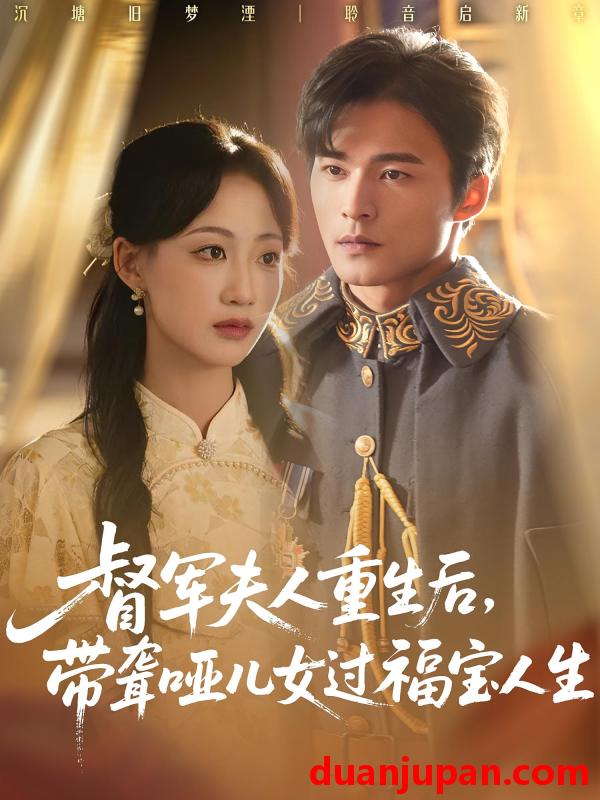 短剧 短剧 督军夫人重生后带聋哑儿女过福宝人生（59集全）杨诗倩/王英杰