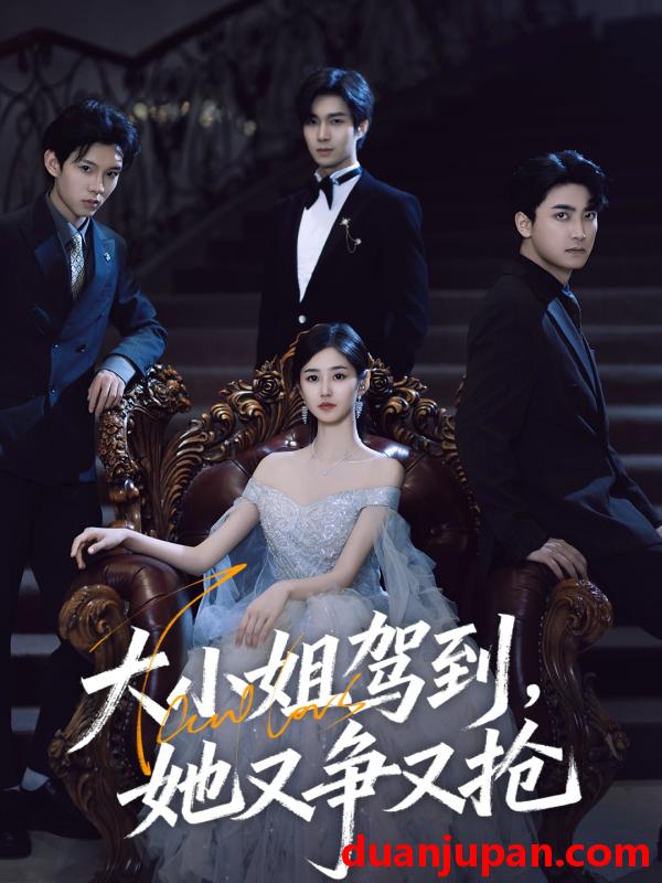 短剧 短剧 大小姐驾到，她又争又抢/大小姐驾到她又争又抢（64集全）荣玉岩/余佳学