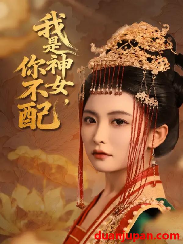 短剧 我是神女，你不配（60集全）蔡承源/雷笑语