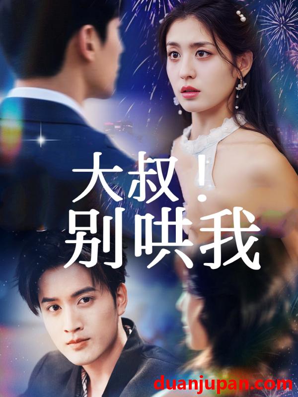 短剧 大叔！别哄我（64集）周士超＆李芊乐