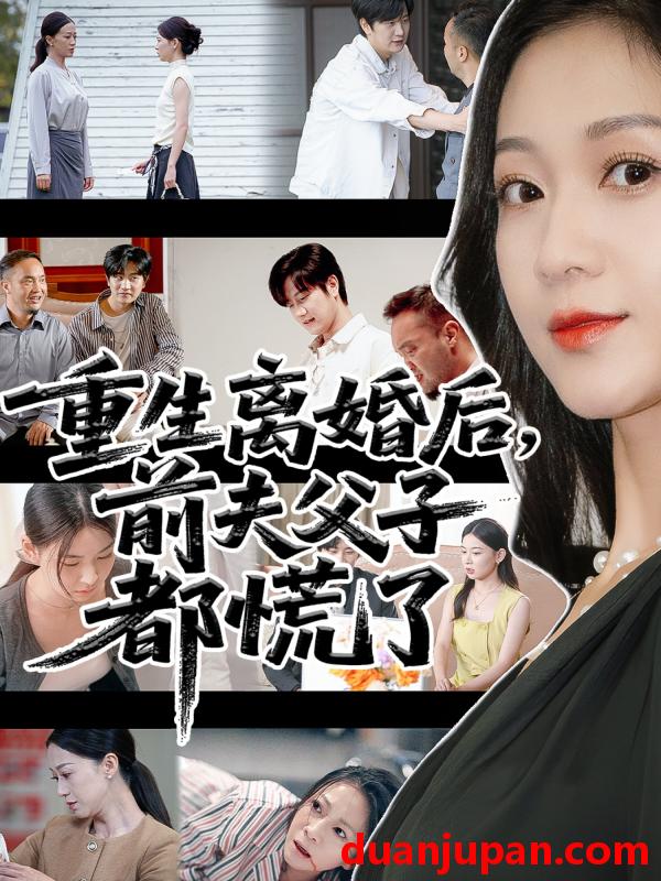 短剧 短剧 重生离婚后父子跪求我原谅/重生离婚后前夫父子都慌了（66集全）林连峰/鞠瑾