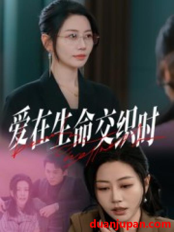 短剧 短剧 爱在生命交织时（33集全）阎纪圻/刘清心