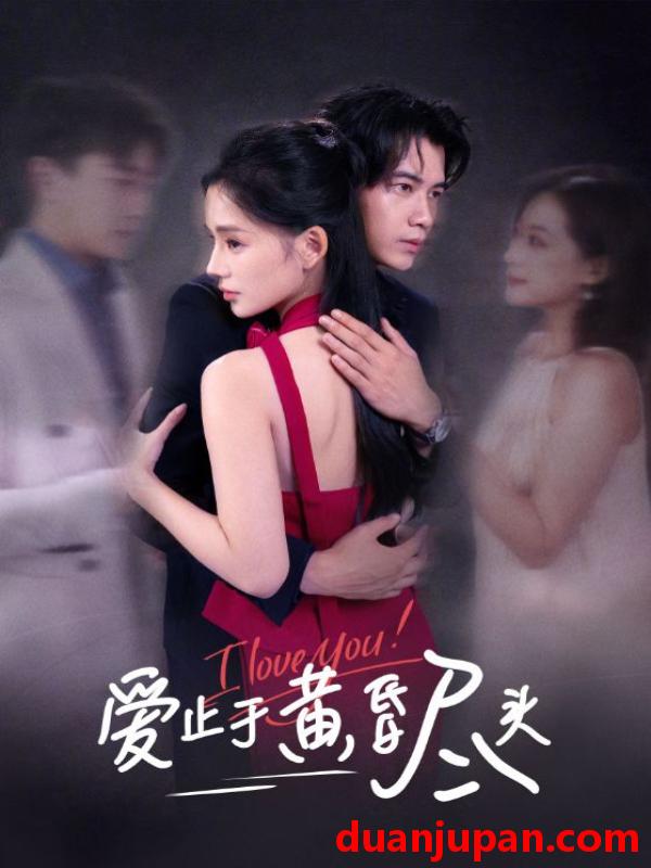 短剧 短剧 爱止于黄昏尽头（60集全）付豪/靳阳阳