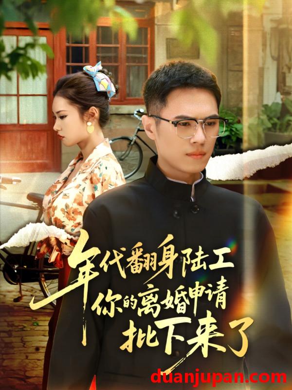 短剧 短剧 年代翻身陆工你的离婚申请批下来了/年代翻身离婚你说的后悔别找我（60集全）金铄/张艺轩