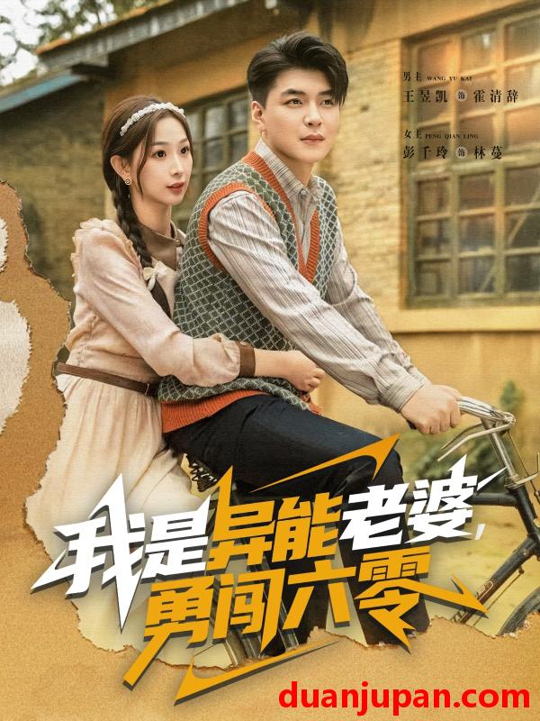 短剧 我是异能老婆，勇闯六零&我是异能老婆勇闯六零（82集）王昱凯＆彭千玲