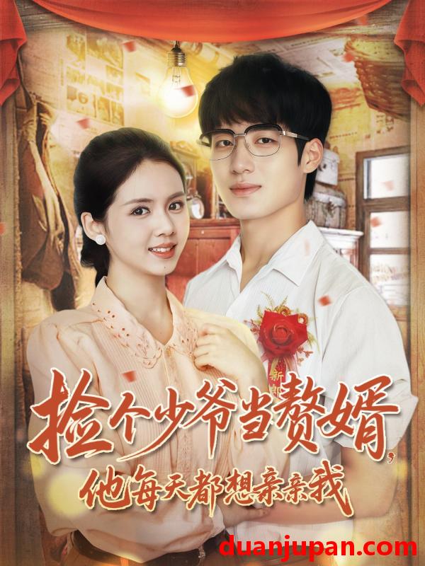 短剧 捡个少爷当赘婿，他每天都想亲亲我（72集）董星岩＆邓燕妮