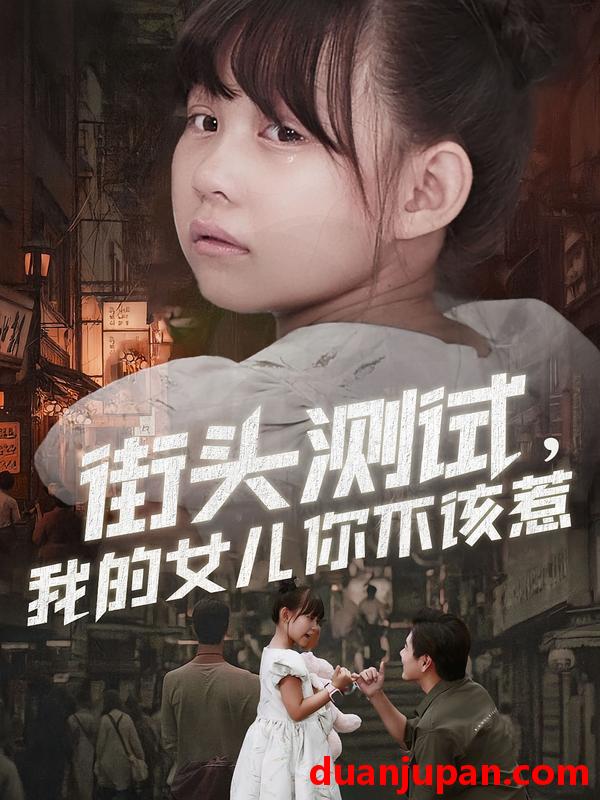 短剧 街头测试，我的女儿你不该惹（60集）刘林&卢鑫晨
