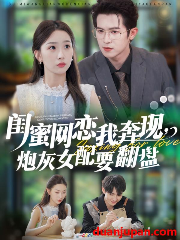短剧 闺蜜网恋我奔现，炮灰女配要翻盘（53集）邵之鹏＆彭千玲