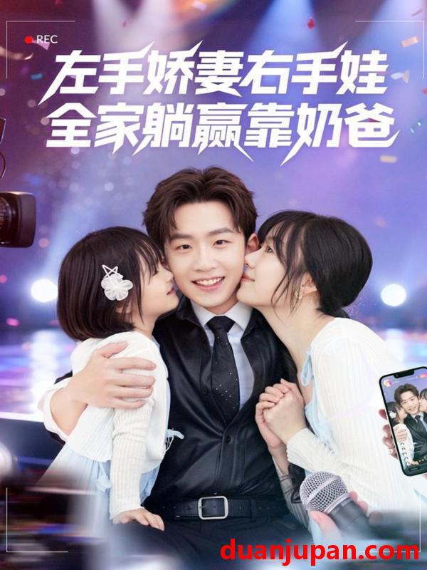 短剧 左手娇妻右手娃，全家躺赢靠奶爸（74集）杨佳鑫＆牛泽萌
