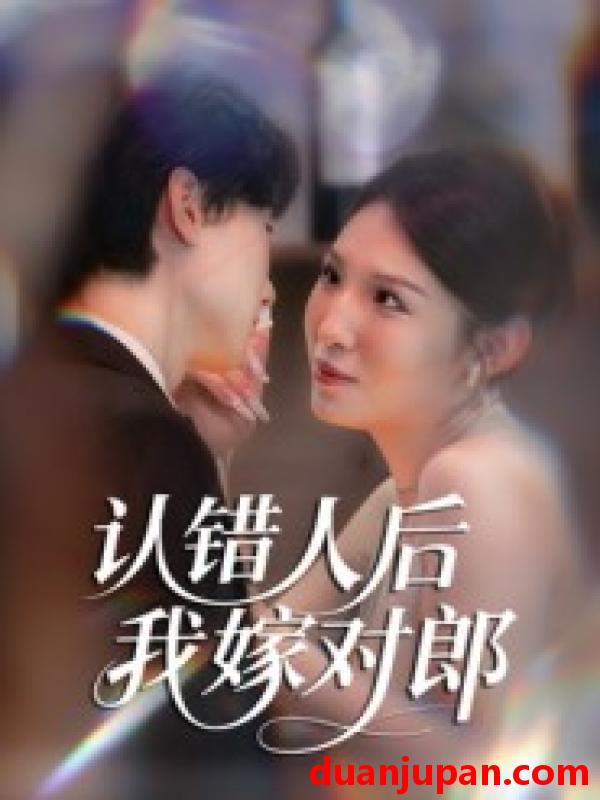 短剧 认错人后嫁对郎（70集）郭菁妮&邓相南