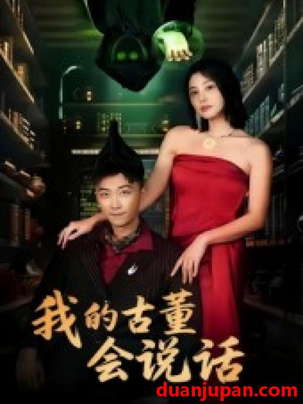 短剧 我的古董会说话&异能素人（62集）李云鹏&许子吟