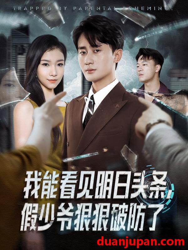 短剧 我能看见明日头条，假少爷狠狠破防了（68集）妙正康&冯馨迪