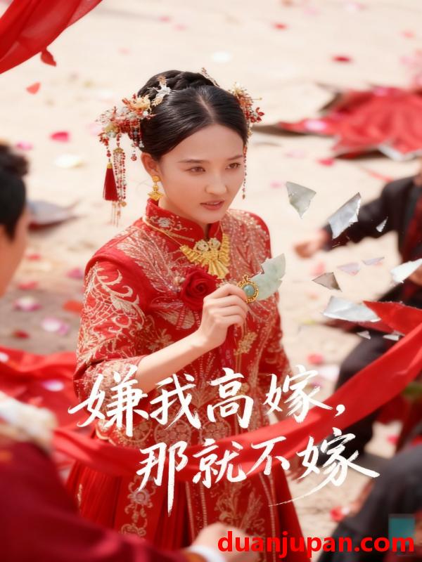 短剧 嫌我高嫁，那就不嫁（62集）董鹏翔＆邹一宁