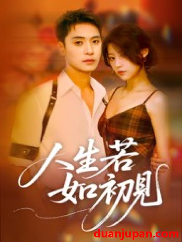 短剧 人生若如初见（42集）刘雪莹