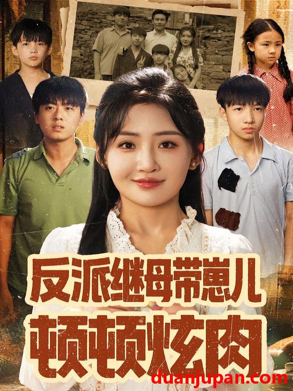 短剧 反派继母带崽儿顿顿炫肉（70集）刘小喵&张铭祥