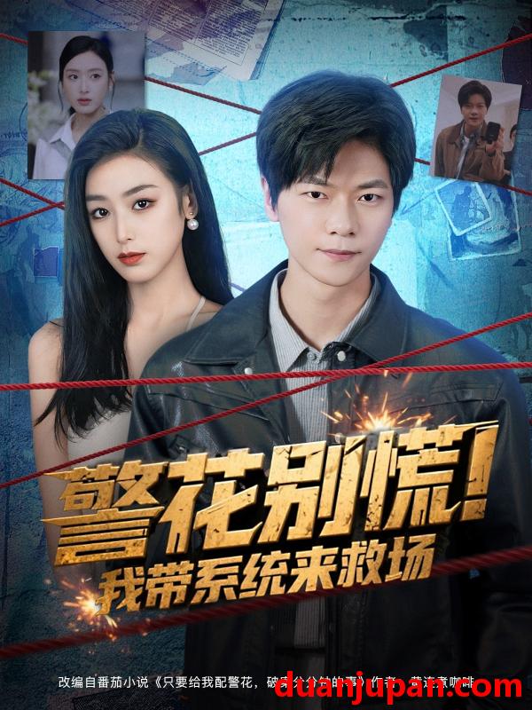 短剧 警花别慌！我带系统来救场（83集）刘瀚阳&李文瑞