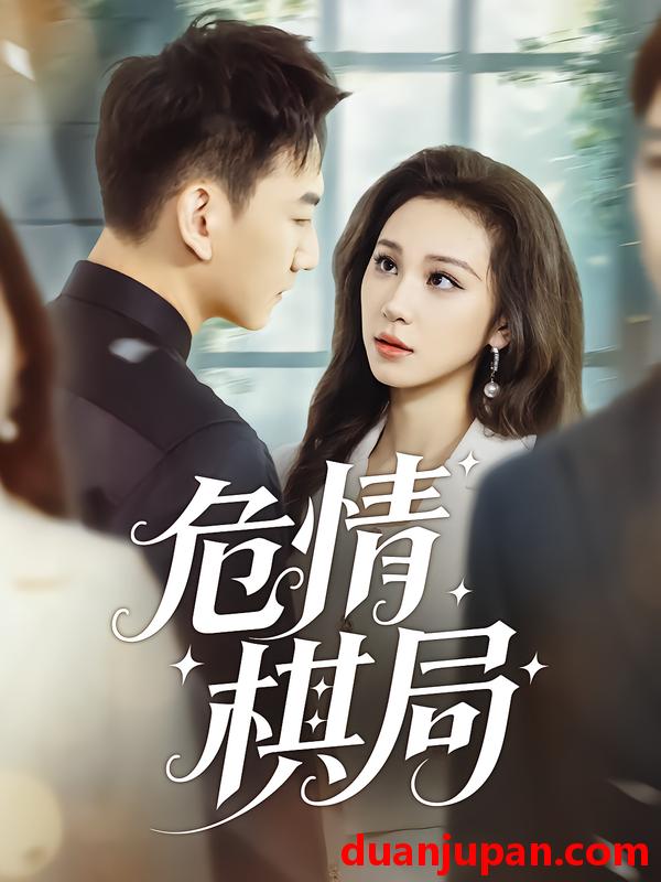 短剧 危情棋局（74集）陈诺&尚宝颐