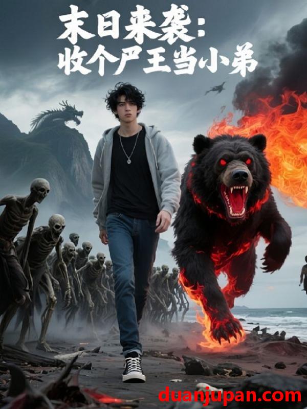短剧 末日来袭：收个尸王当小弟&末日来袭收个尸王当小弟（57集）Ai短剧