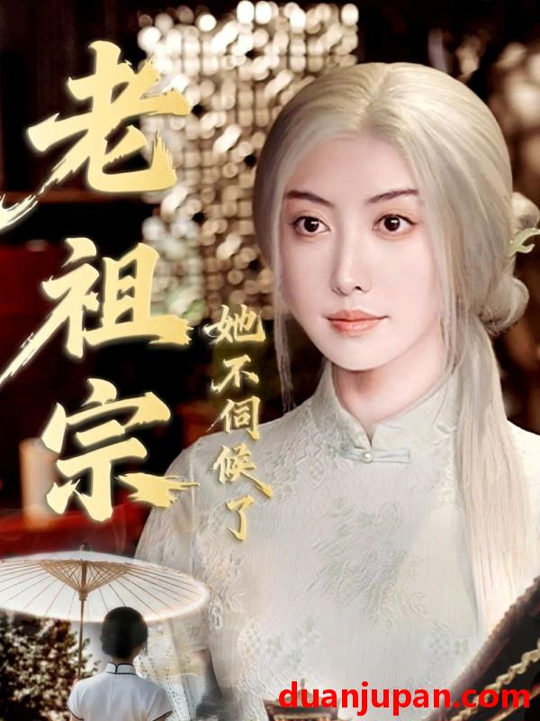 短剧 老祖宗她不伺候了＆青丝咒白发缘（65集）周樾＆曾奕淇