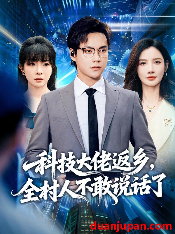 短剧 科技大佬返乡，全村人不敢说话了（77集）胡忠睿＆朱珠&王昱舒