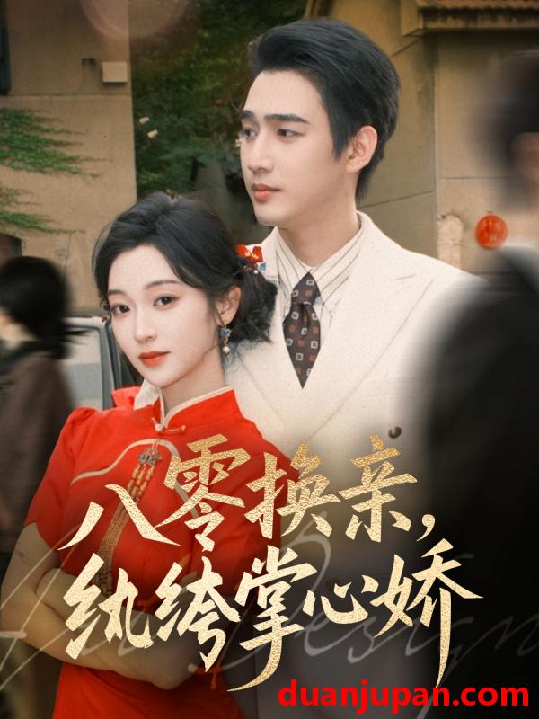 短剧 八零换亲，纨绔掌心娇（80集）