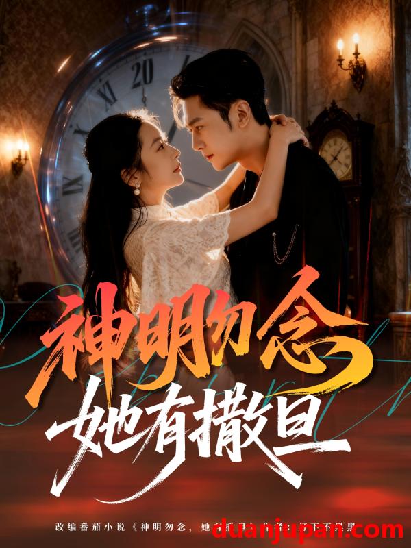 短剧 神明勿念她有撒旦（64集）周航＆艾思思