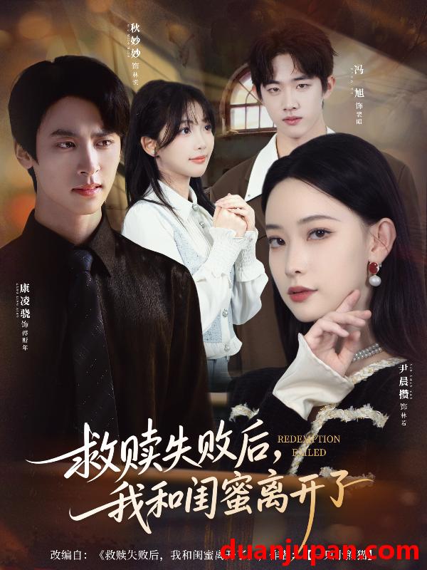 短剧 救赎失败后，我和闺蜜离开了&救赎失败后我和闺蜜离开了（80集）康凌骁＆尹晨攒