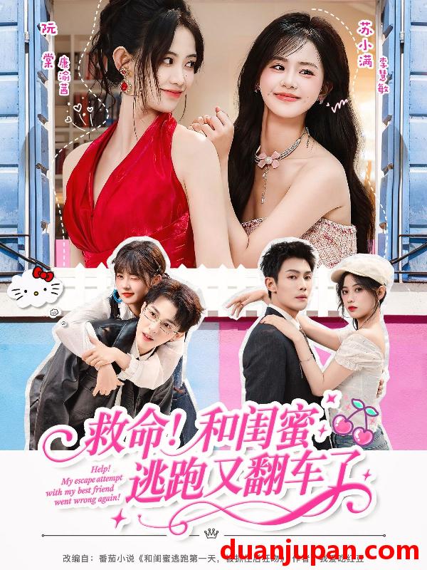 短剧 救命！和闺蜜逃跑又翻车了（84集）周亦燃＆康渝茜＆李慧敏